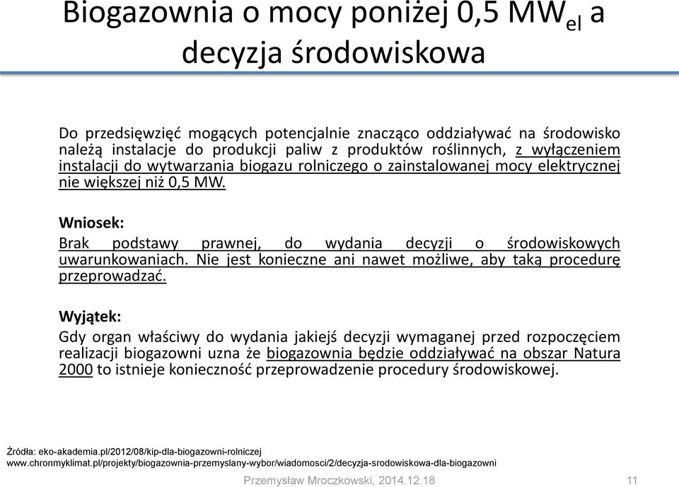 Wniosek: Brak podstawy prawnej, do wydania decyzji o środowiskowych uwarunkowaniach. Nie jest konieczne ani nawet możliwe, aby taką procedurę przeprowadzać.