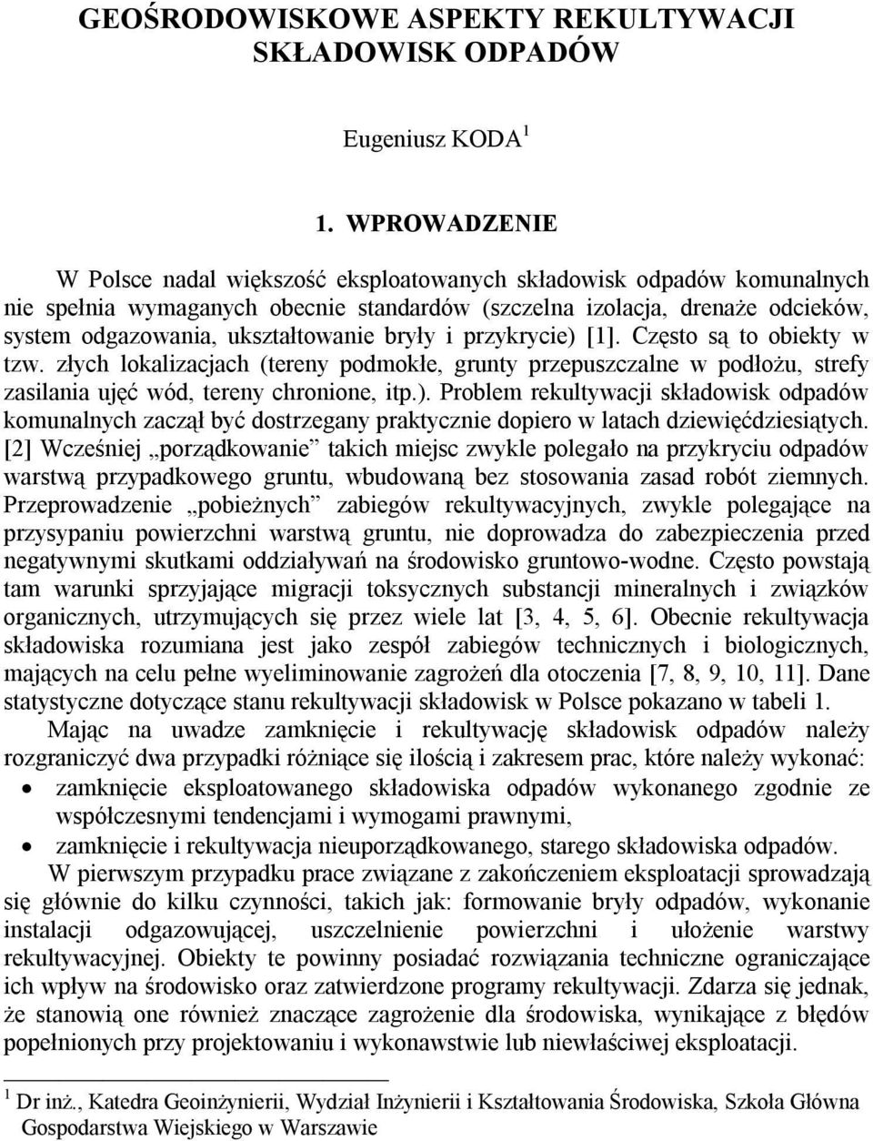 bryły i przykrycie) [1]. Często są to obiekty w tzw. złych lokalizacjach (tereny podmokłe, grunty przepuszczalne w podłożu, strefy zasilania ujęć wód, tereny chronione, itp.). Problem rekultywacji składowisk odpadów komunalnych zaczął być dostrzegany praktycznie dopiero w latach dziewięćdziesiątych.