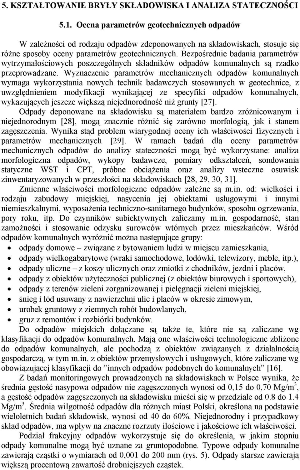 Bezpośrednie badania parametrów wytrzymałościowych poszczególnych składników odpadów komunalnych są rzadko przeprowadzane.