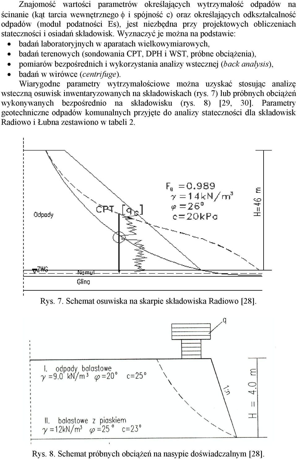 Wyznaczyć je można na podstawie: badań laboratoryjnych w aparatach wielkowymiarowych, badań terenowych (sondowania CPT, DPH i WST, próbne obciążenia), pomiarów bezpośrednich i wykorzystania analizy