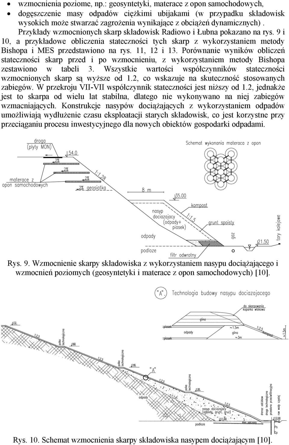 Przykłady wzmocnionych skarp składowisk Radiowo i Łubna pokazano na rys. 9 i 10, a przykładowe obliczenia stateczności tych skarp z wykorzystaniem metody Bishopa i MES przedstawiono na rys.