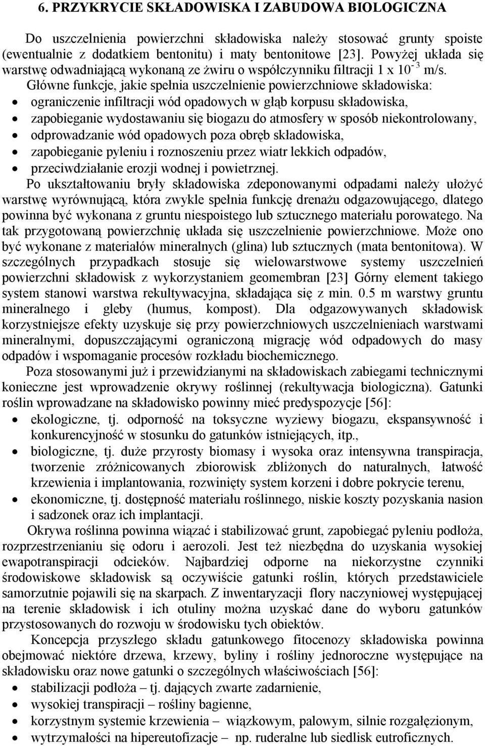Główne funkcje, jakie spełnia uszczelnienie powierzchniowe składowiska: ograniczenie infiltracji wód opadowych w głąb korpusu składowiska, zapobieganie wydostawaniu się biogazu do atmosfery w sposób