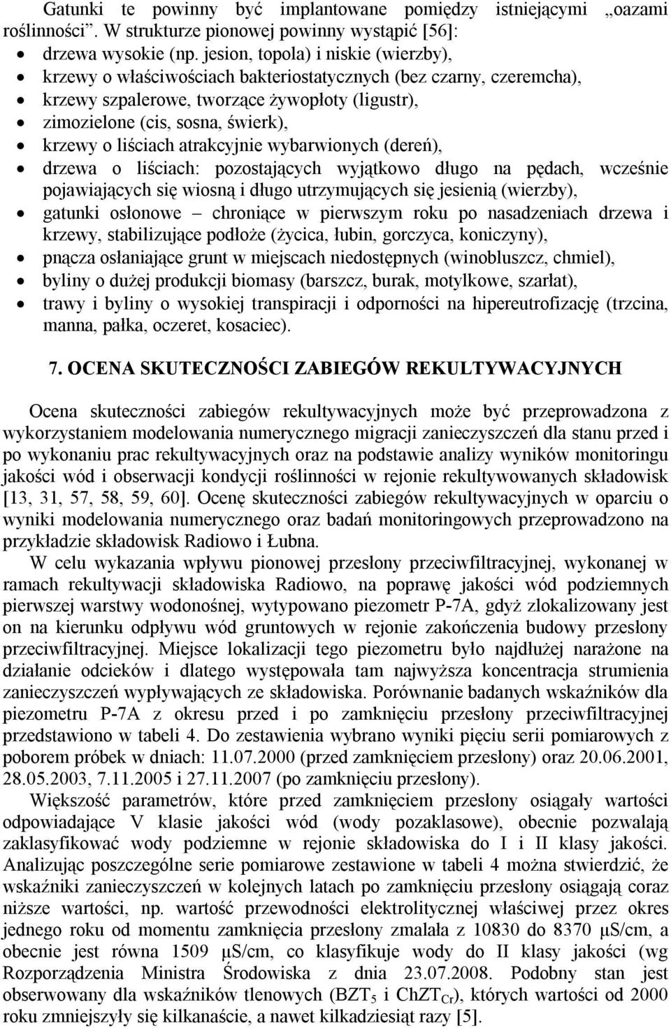 liściach atrakcyjnie wybarwionych (dereń), drzewa o liściach: pozostających wyjątkowo długo na pędach, wcześnie pojawiających się wiosną i długo utrzymujących się jesienią (wierzby), gatunki osłonowe