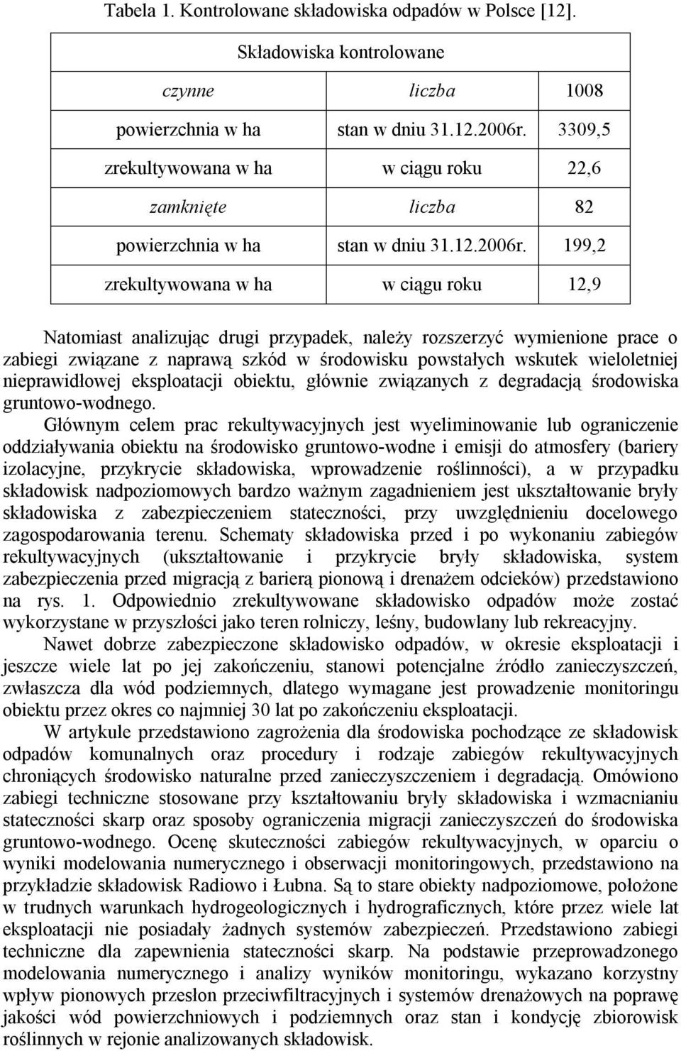 199,2 zrekultywowana w ha w ciągu roku 12,9 Natomiast analizując drugi przypadek, należy rozszerzyć wymienione prace o zabiegi związane z naprawą szkód w środowisku powstałych wskutek wieloletniej