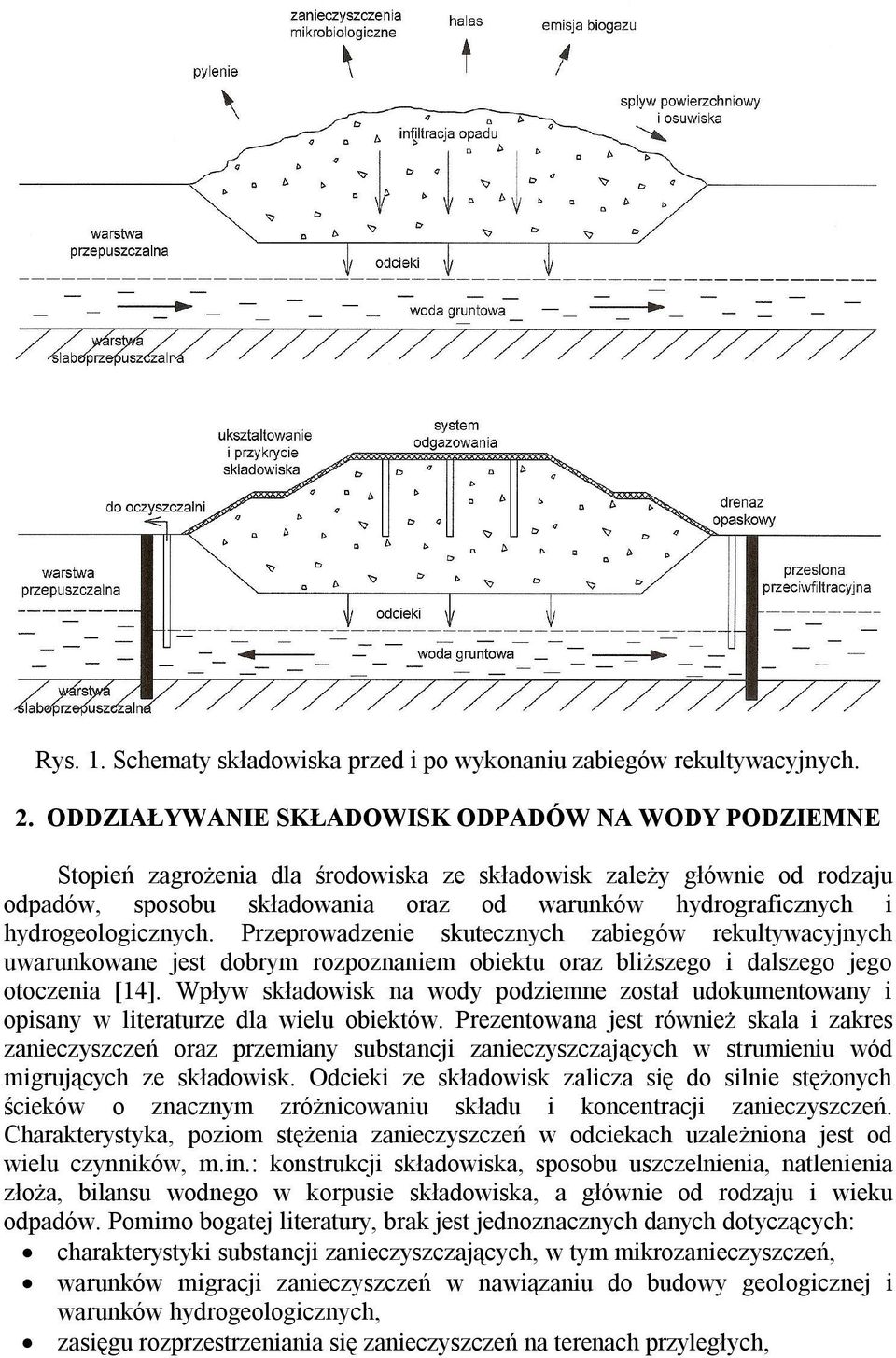 hydrogeologicznych. Przeprowadzenie skutecznych zabiegów rekultywacyjnych uwarunkowane jest dobrym rozpoznaniem obiektu oraz bliższego i dalszego jego otoczenia [14].