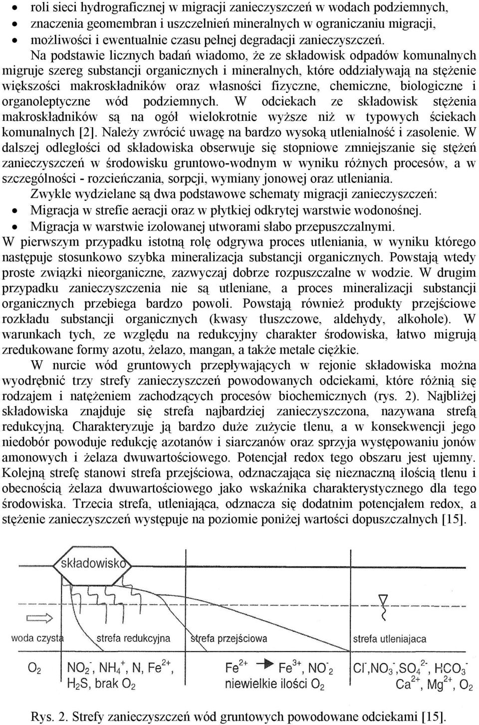 Na podstawie licznych badań wiadomo, że ze składowisk odpadów komunalnych migruje szereg substancji organicznych i mineralnych, które oddziaływają na stężenie większości makroskładników oraz