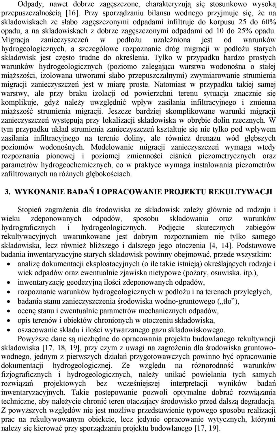 25% opadu. Migracja zanieczyszczeń w podłożu uzależniona jest od warunków hydrogeologicznych, a szczegółowe rozpoznanie dróg migracji w podłożu starych składowisk jest często trudne do określenia.