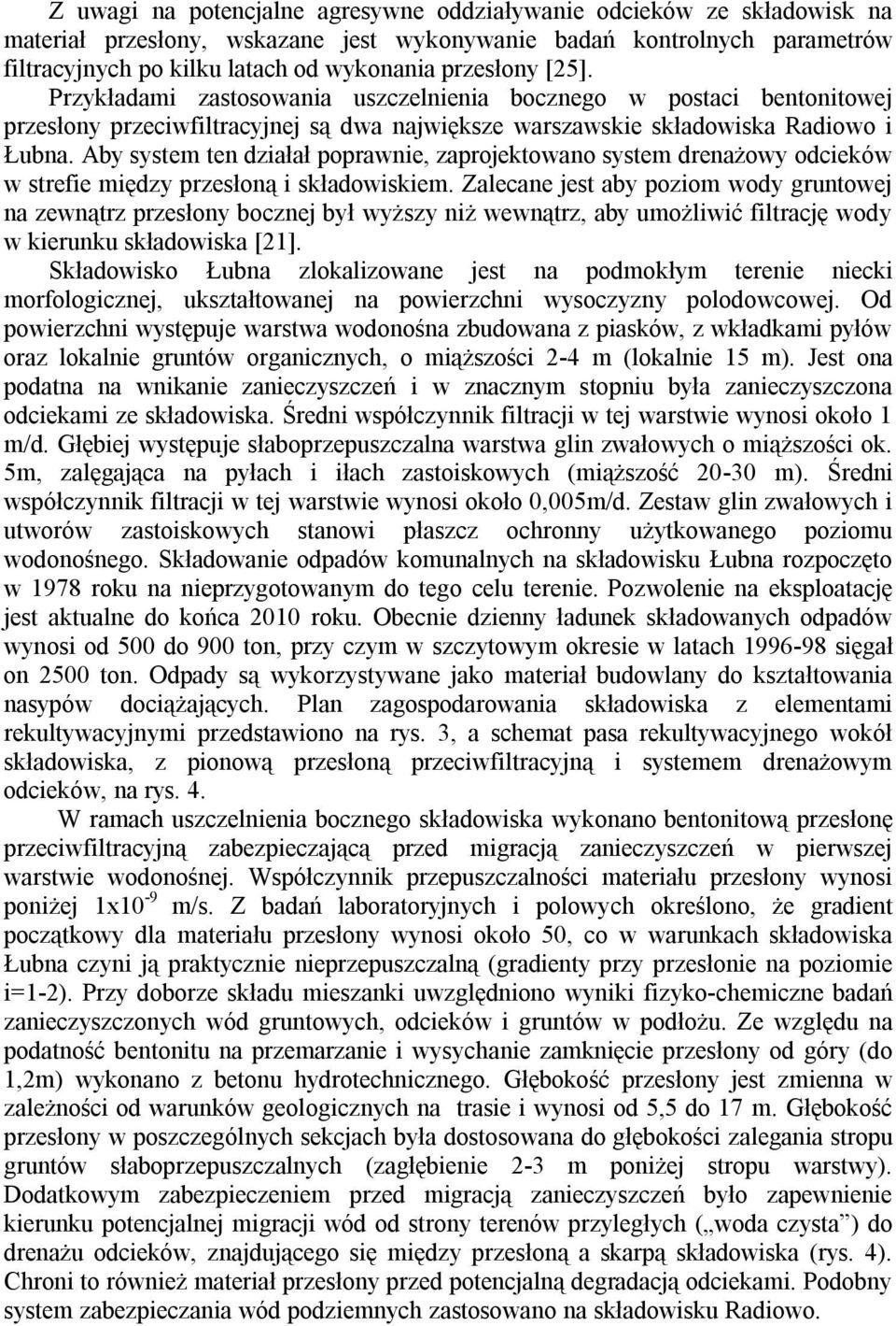 Aby system ten działał poprawnie, zaprojektowano system drenażowy odcieków w strefie między przesłoną i składowiskiem.