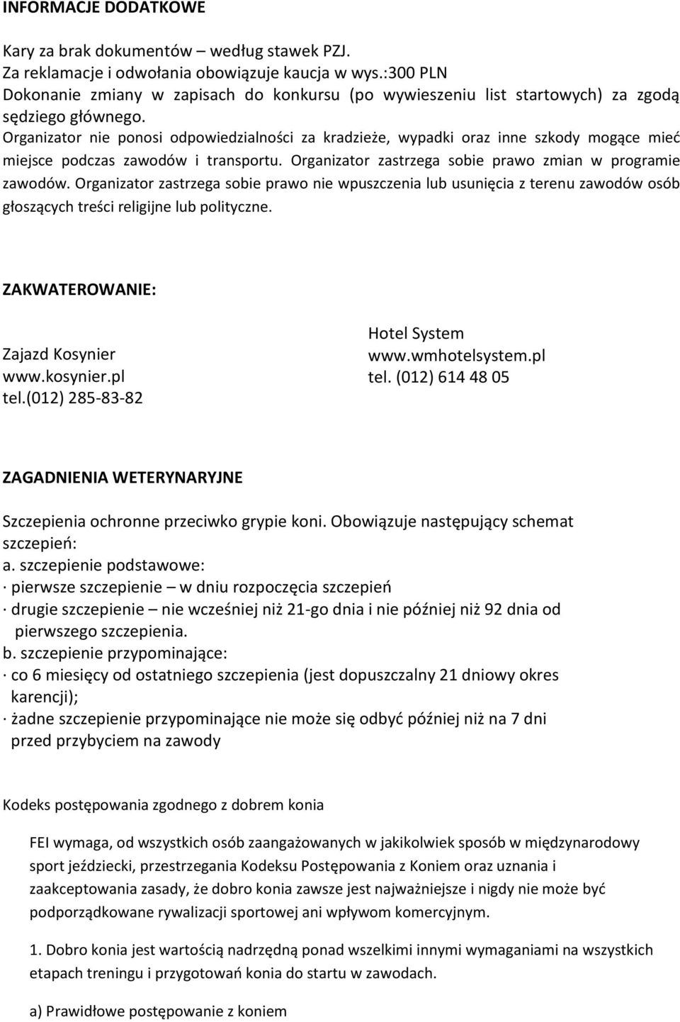 Organizator nie ponosi odpowiedzialności za kradzieże, wypadki oraz inne szkody mogące mieć miejsce podczas zawodów i transportu. Organizator zastrzega sobie prawo zmian w programie zawodów.