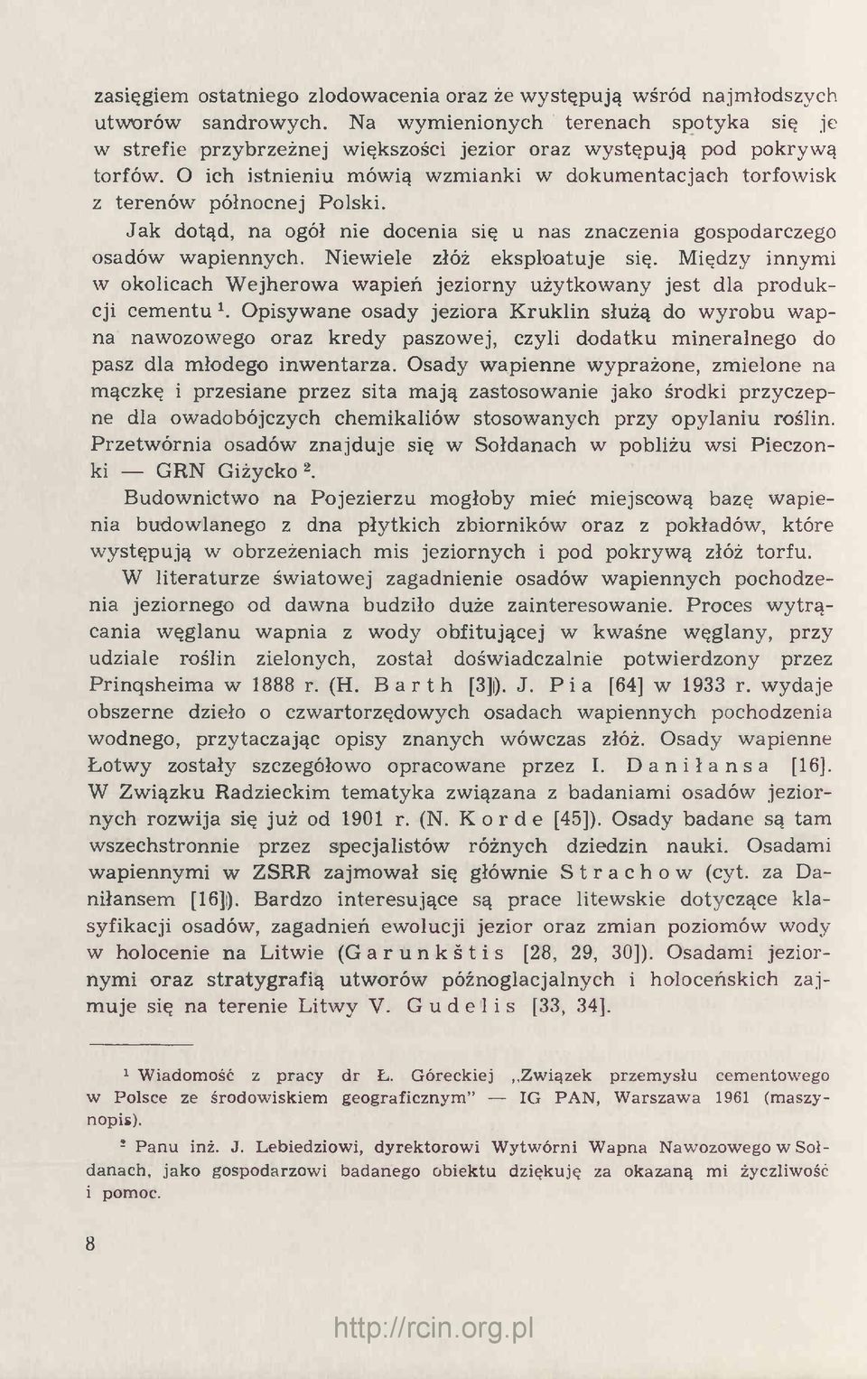 O ich istnieniu mówią wzmianki w dokumentacjach torfowisk z terenów północnej Polski. Jak dotąd, na ogół nie docenia się u nas znaczenia gospodarczego osadów wapiennych. Niewiele złóż eksploatuje się.