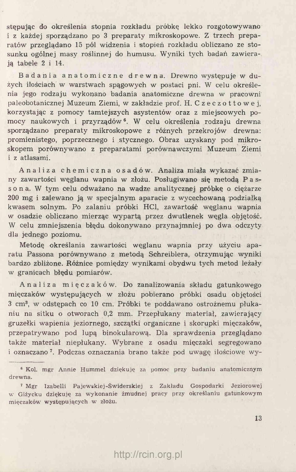 Drewno występuje w dużych ilościach w warstwach spągowych w postaci pni. W celu określenia jego rodzaju wykonano badania anatomiczne drewna w pracowni paleobotanicznej Muzeum Ziemi, w zakładzie prof.