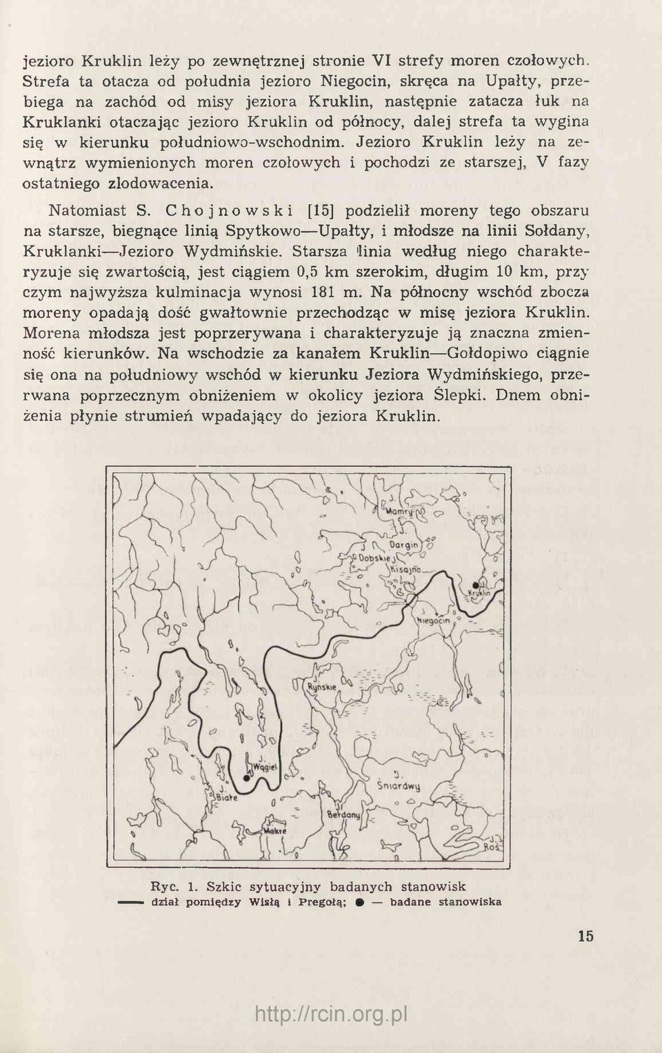 wygina się w kierunku południowo-wschodnim. Jezioro Kruklin leży na zewnątrz wymienionych moren czołowych i pochodzi ze starszej, V fazy ostatniego zlodowacenia. Natomiast S.