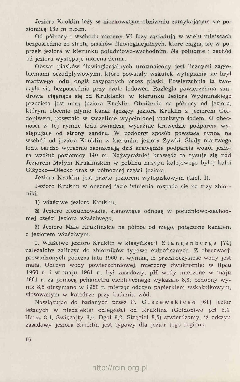 Na południe i zachód od jeziora występuje morena denna.