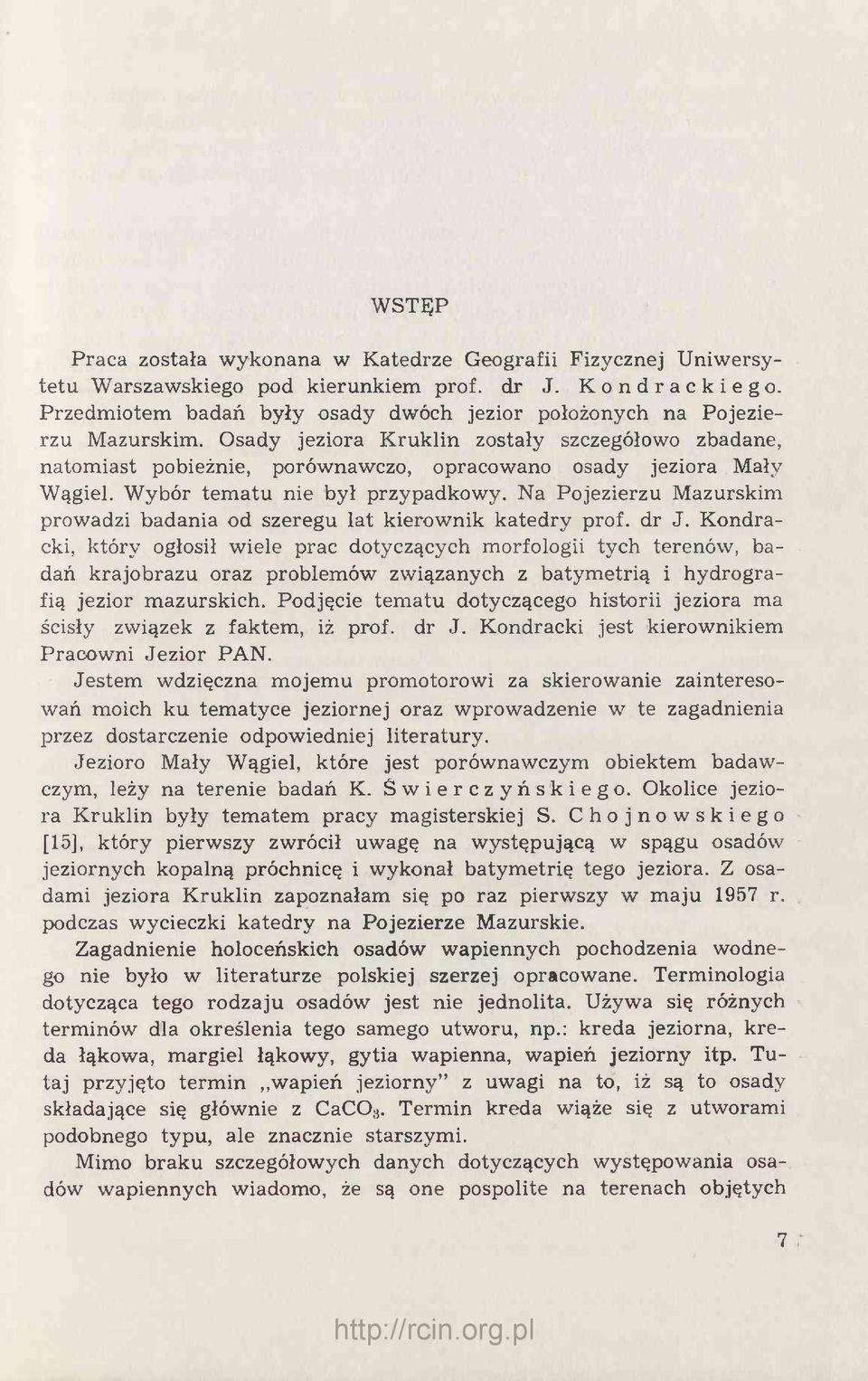 Wybór tematu nie był przypadkowy. Na Pojezierzu Mazurskim prowadzi badania od szeregu lat kierownik katedry prof. dr J.