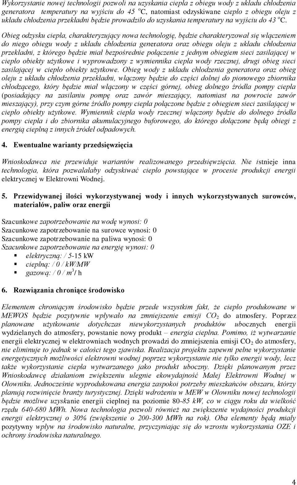 Obieg odzysku ciepła, charakteryzujący nowa technologię, będzie charakteryzował się włączeniem do niego obiegu wody z układu chłodzenia generatora oraz obiegu oleju z układu chłodzenia przekładni, z