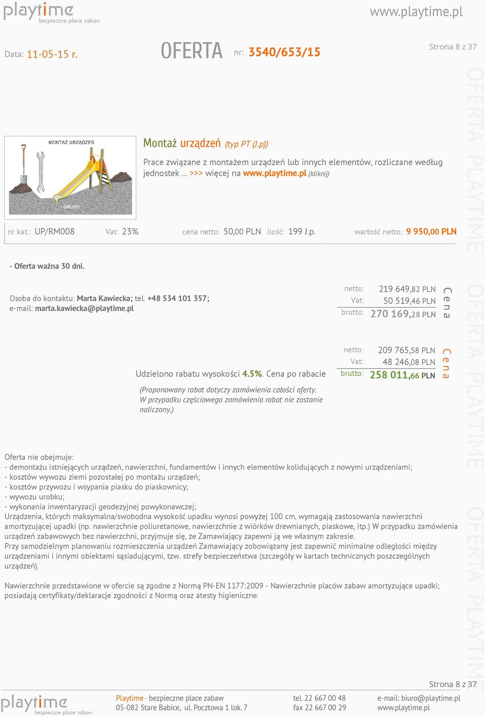 Cena po rabacie netto: Vat: brutto: 219 649,82 PLN 50 519,46 PLN 270 169,28 PLN 209 765,58 PLN 48 246,08 PLN 258 011,66 PLN (Proponowany rabat dotyczy zamówienia całości oferty.