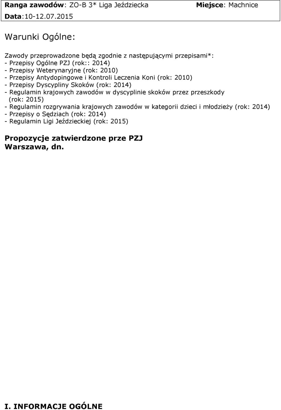 Weterynaryjne (rok: 2010) - Przepisy Antydopingowe i Kontroli Leczenia Koni (rok: 2010) - Przepisy Dyscypliny Skoków (rok: 2014) - Regulamin krajowych zawodów