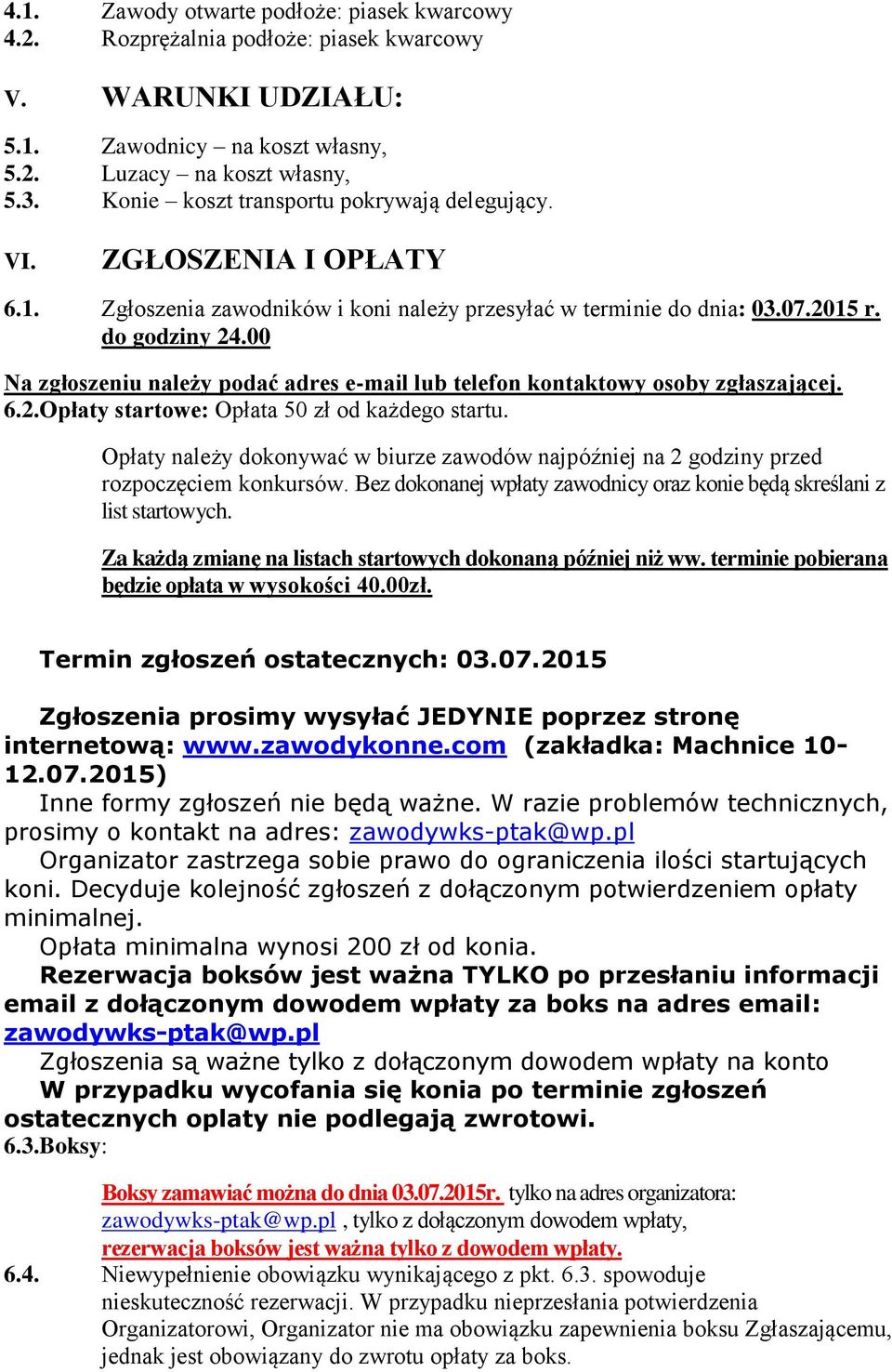 00 Na zgłoszeniu należy podać adres e-mail lub telefon kontaktowy osoby zgłaszającej. 6.2.Opłaty startowe: Opłata 50 zł od każdego startu.