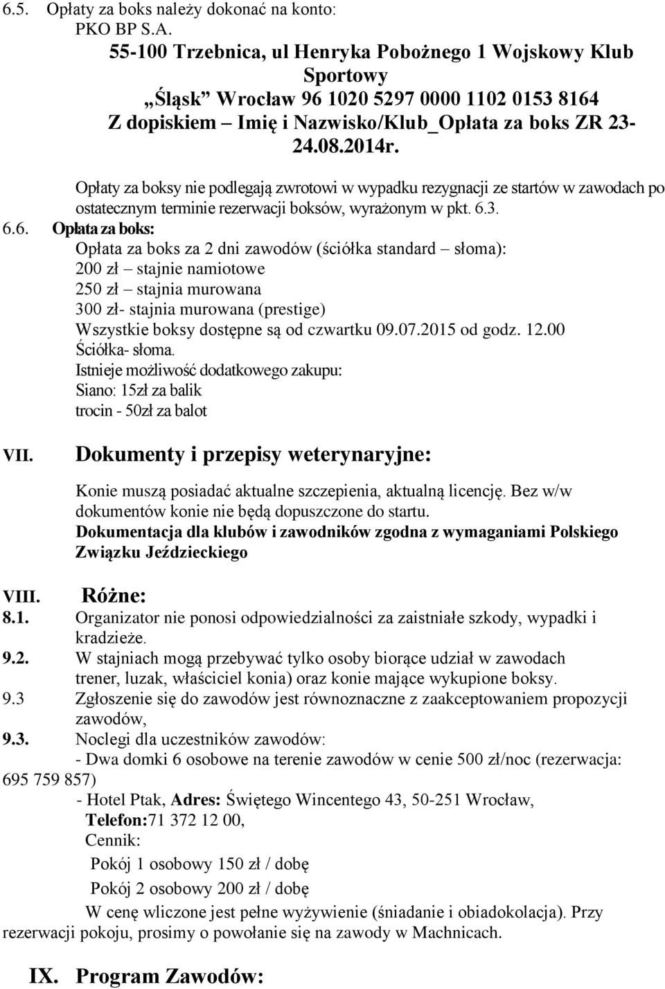 Opłaty za boksy nie podlegają zwrotowi w wypadku rezygnacji ze startów w zawodach po ostatecznym terminie rezerwacji boksów, wyrażonym w pkt. 6.