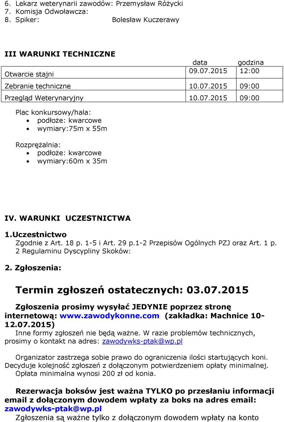 1-2 Przepisów Ogólnych PZJ oraz Art. 1 p. 2 Regulaminu Dyscypliny Skoków: 2. Zgłoszenia: Termin zgłoszeń ostatecznych: 03.07.2015 Zgłoszenia prosimy wysyłać JEDYNIE poprzez stronę internetową: www.