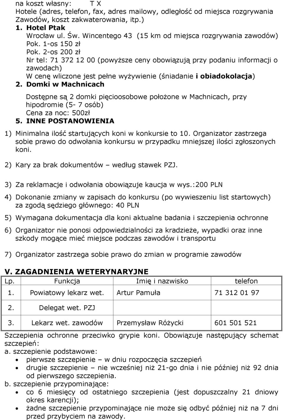 2-os 200 zł Nr tel: 71 372 12 00 (powyższe ceny obowiązują przy podaniu informacji o zawodach) W cenę wliczone jest pełne wyżywienie (śniadanie i obiadokolacja) 2.