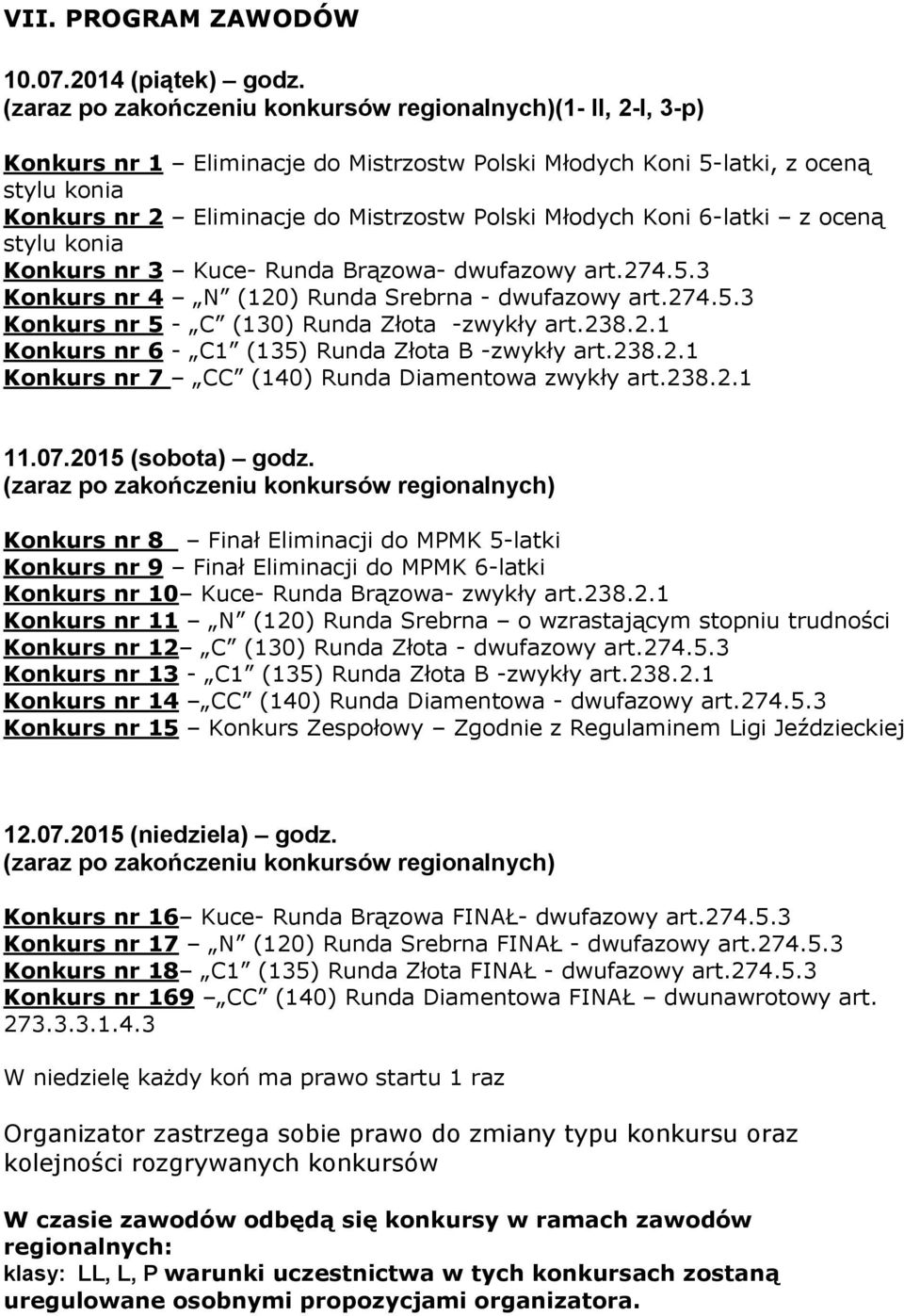 Młodych Koni 6-latki z oceną stylu konia Konkurs nr 3 Kuce- Runda Brązowa- dwufazowy art.274.5.3 Konkurs nr 4 N (120) Runda Srebrna - dwufazowy art.274.5.3 Konkurs nr 5 - C (130) Runda Złota -zwykły art.