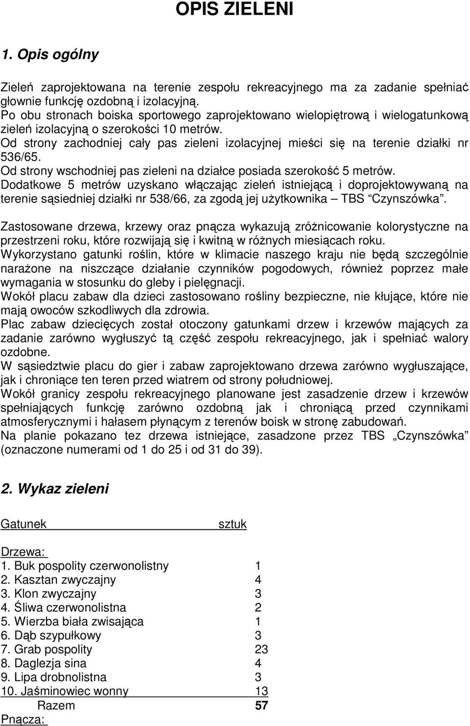 Od strony zachodniej cały pas zieleni izolacyjnej mieści się na terenie działki nr 536/65. Od strony wschodniej pas zieleni na działce posiada szerokość 5 metrów.