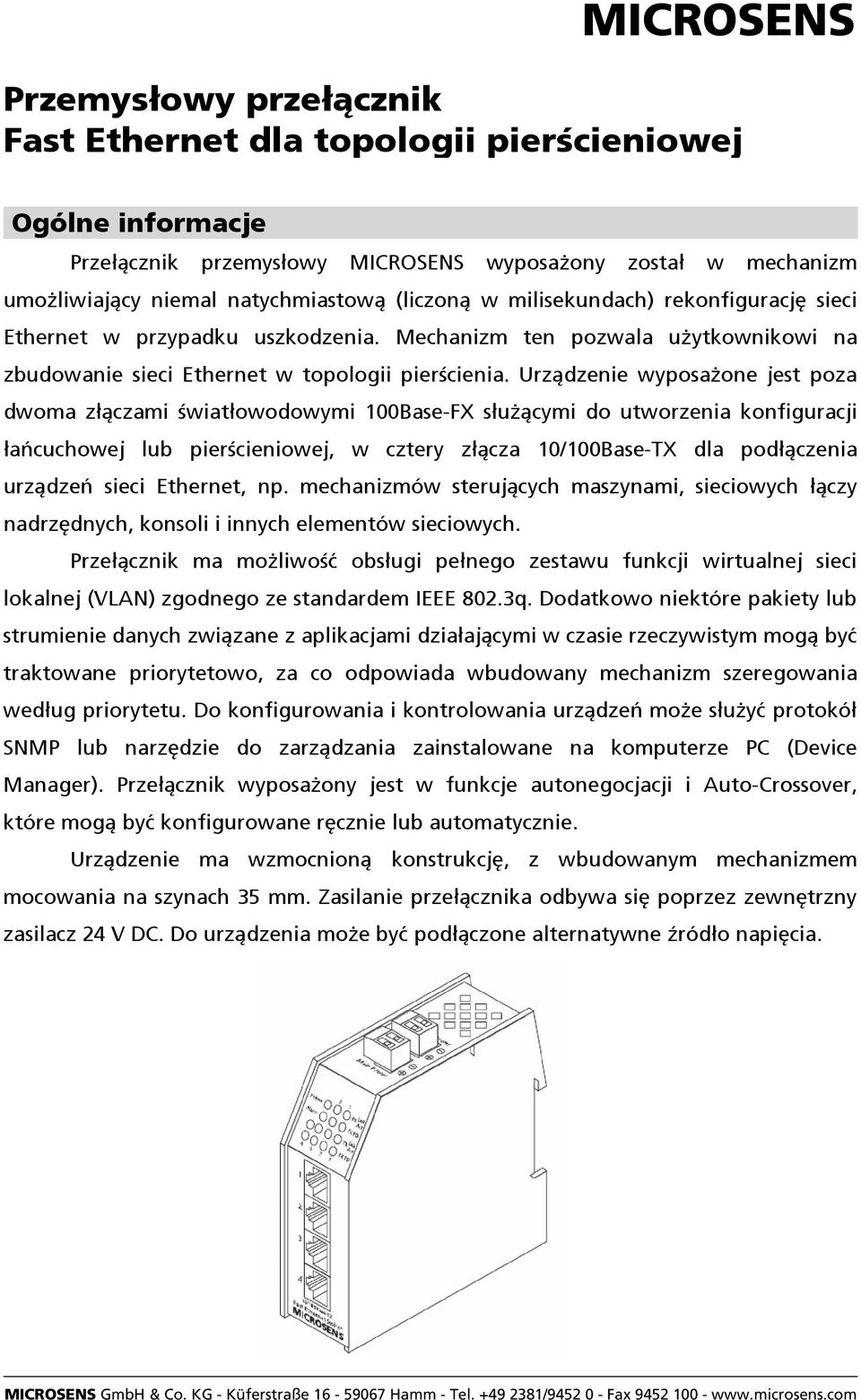 Urządzenie wyposaŝone jest poza dwoma złączami światłowodowymi 100Base-FX słuŝącymi do utworzenia konfiguracji łańcuchowej lub pierścieniowej, w cztery złącza 10/100Base-TX dla podłączenia urządzeń