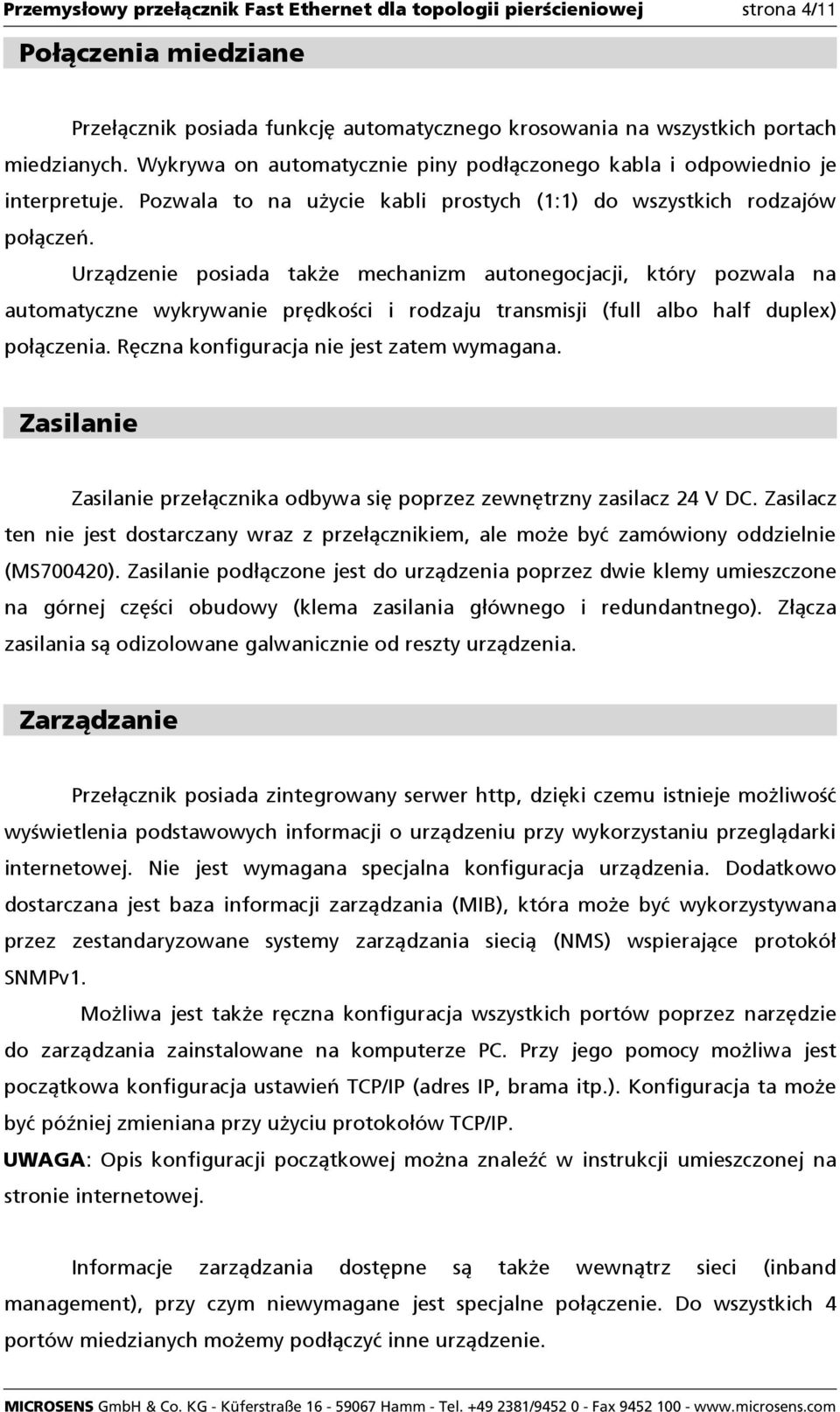 Urządzenie posiada takŝe mechanizm autonegocjacji, który pozwala na automatyczne wykrywanie prędkości i rodzaju transmisji (full albo half duplex) połączenia.