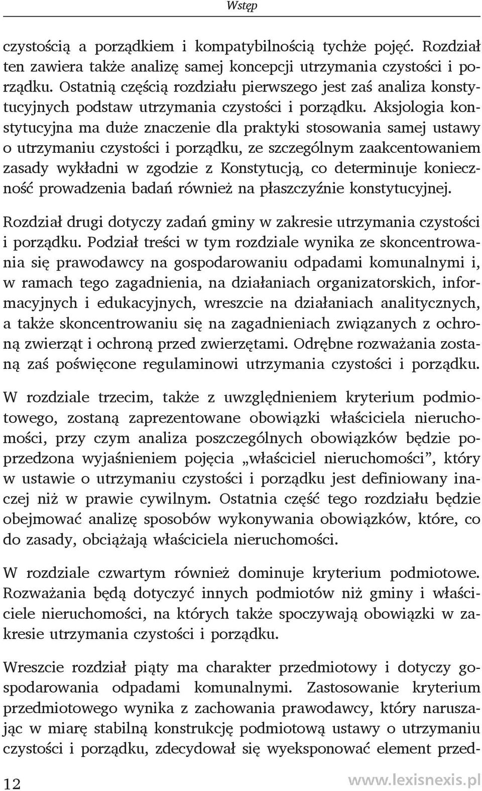 Aksjologia konstytucyjna ma duże znaczenie dla praktyki stosowania samej ustawy o utrzymaniu czystości i porządku, ze szczególnym zaakcentowaniem zasady wykładni w zgodzie z Konstytucją, co