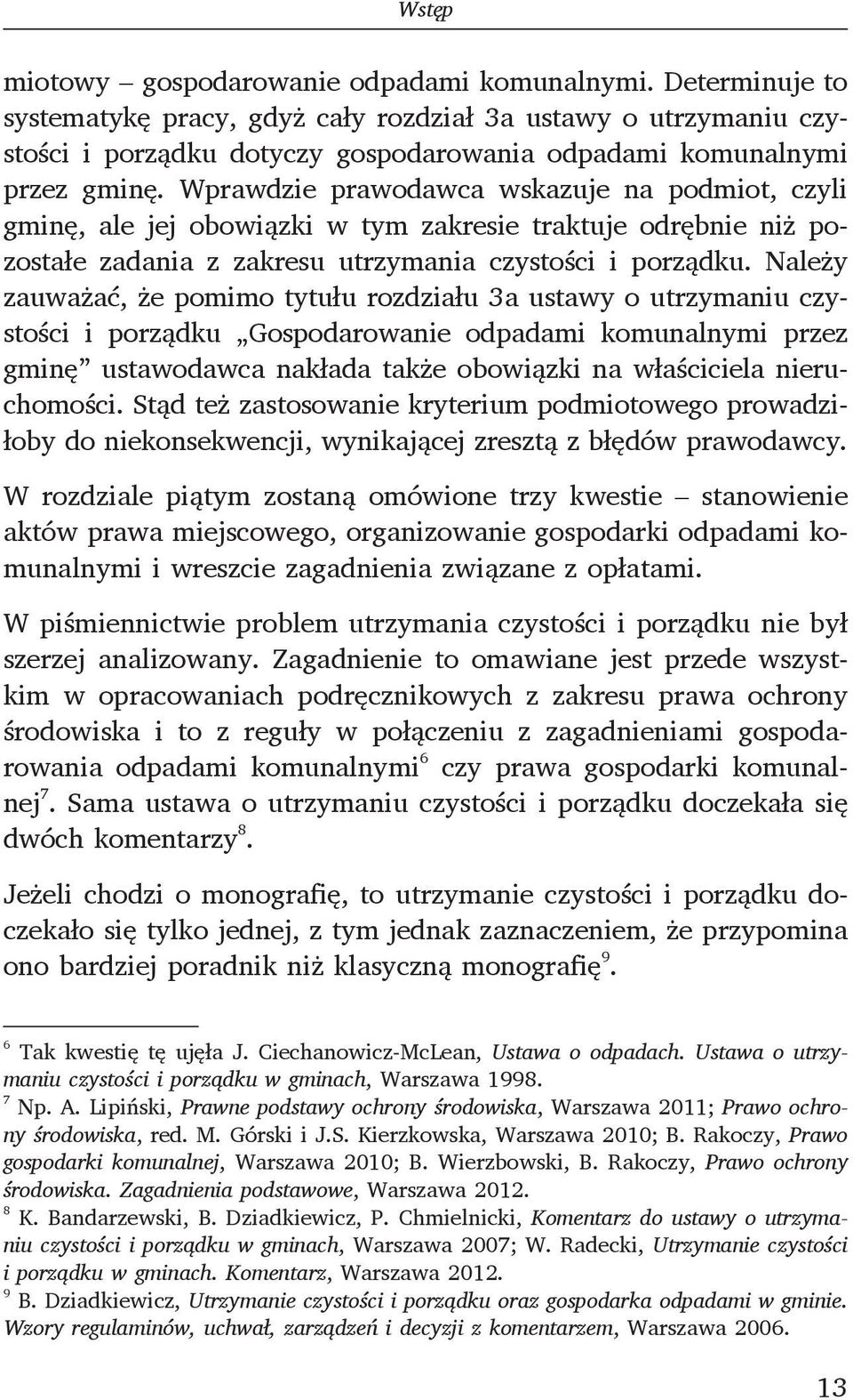 Wprawdzie prawodawca wskazuje na podmiot, czyli gminę, ale jej obowiązki w tym zakresie traktuje odrębnie niż pozostałe zadania z zakresu utrzymania czystości i porządku.