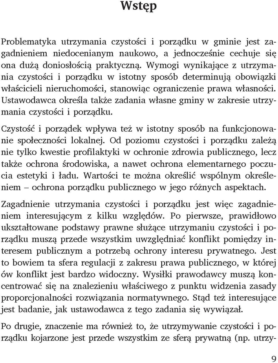 Ustawodawca określa także zadania własne gminy w zakresie utrzymania czystości i porządku. Czystość i porządek wpływa też w istotny sposób na funkcjonowanie społeczności lokalnej.