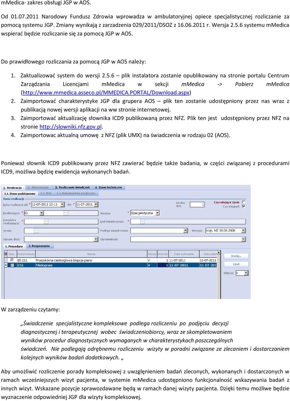 Zaktualizować system do wersji 2.5.6 plik instalatora zostanie opublikowany na stronie portalu Centrum Zarządzania Licencjami mmedica w sekcji mmedica -> Pobierz mmedica (http://www.mmedica.asseco.