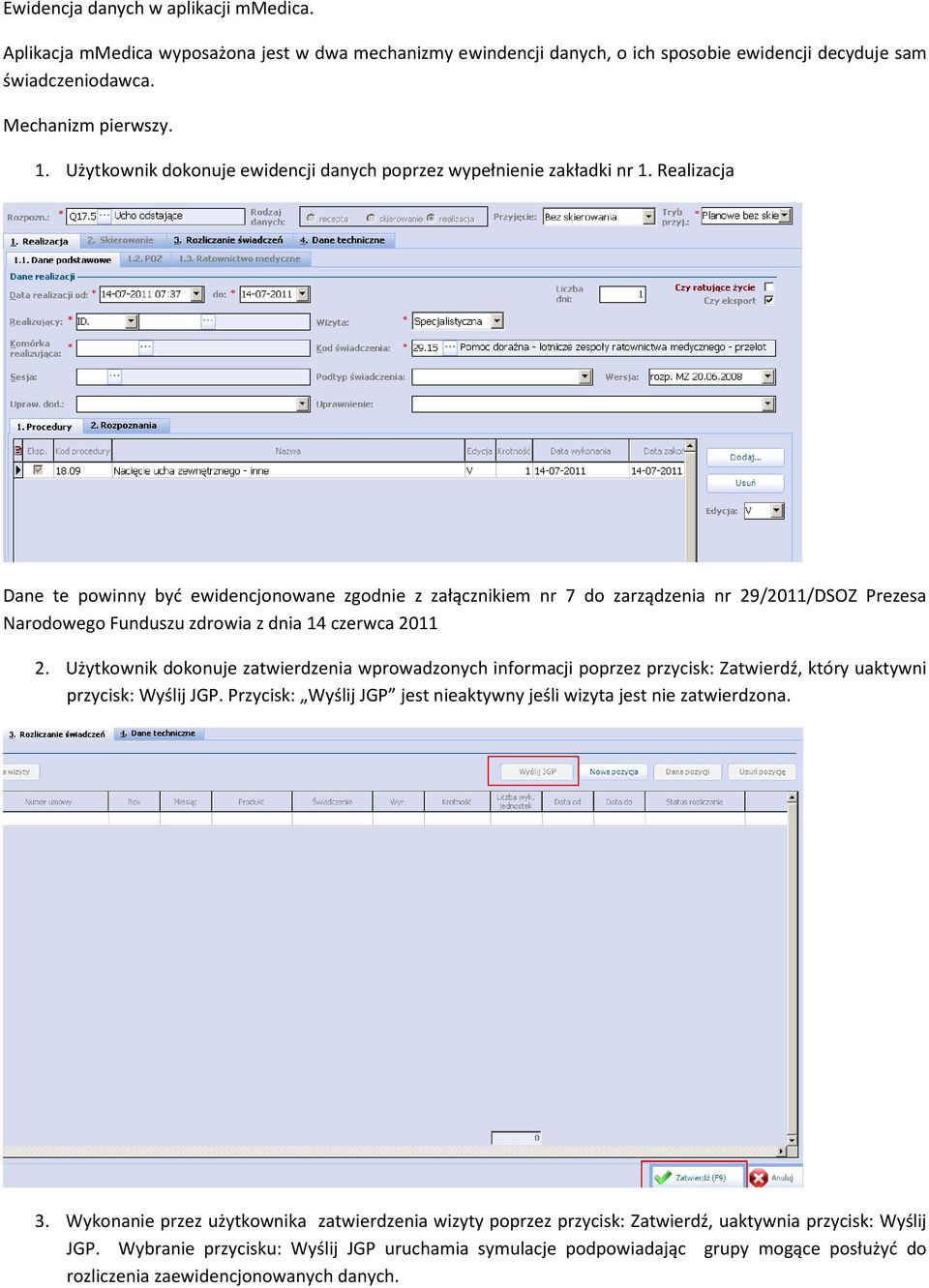 Realizacja Dane te powinny być ewidencjonowane zgodnie z załącznikiem nr 7 do zarządzenia nr 29/2011/DSOZ Prezesa Narodowego Funduszu zdrowia z dnia 14 czerwca 2011 2.