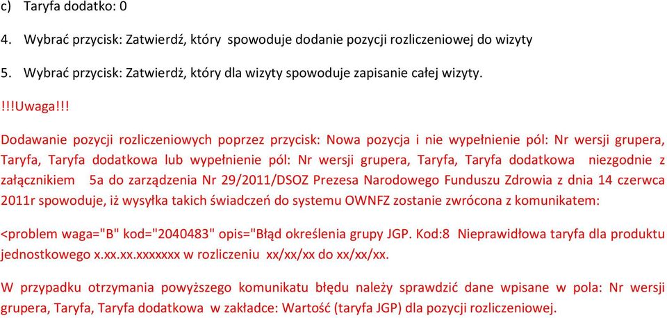 niezgodnie z załącznikiem 5a do zarządzenia Nr 29/2011/DSOZ Prezesa Narodowego Funduszu Zdrowia z dnia 14 czerwca 2011r spowoduje, iż wysyłka takich świadczeń do systemu OWNFZ zostanie zwrócona z