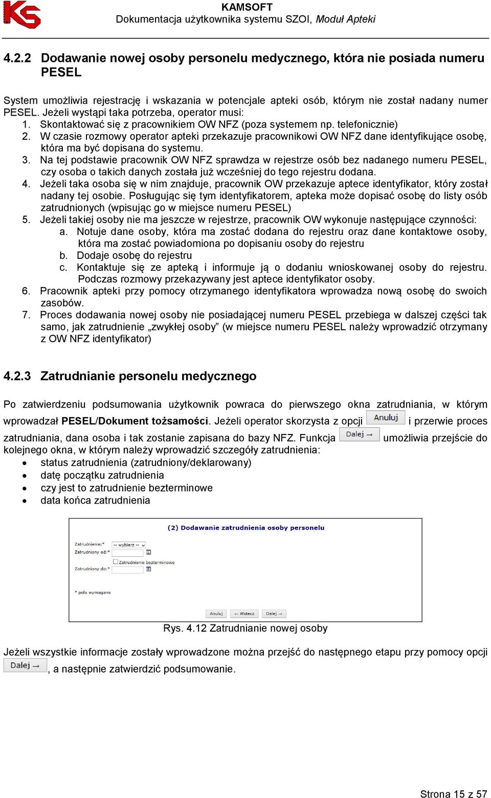 W czasie rozmowy operator apteki przekazuje pracownikowi OW NFZ dane identyfikujące osobę, która ma być dopisana do systemu. 3.