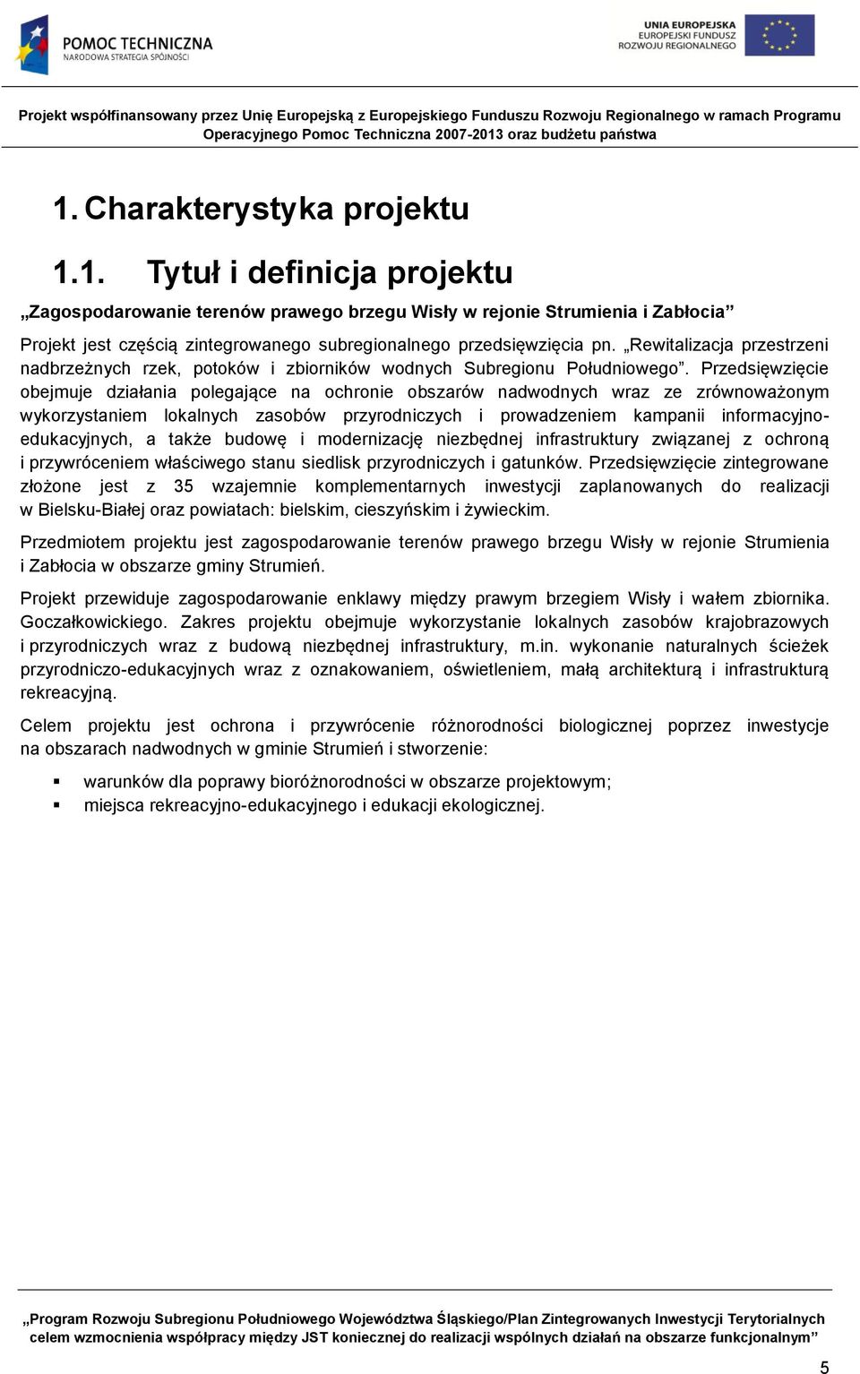 Przedsięwzięcie obejmuje działania polegające na ochronie obszarów nadwodnych wraz ze zrównoważonym wykorzystaniem lokalnych zasobów przyrodniczych i prowadzeniem kampanii informacyjnoedukacyjnych, a