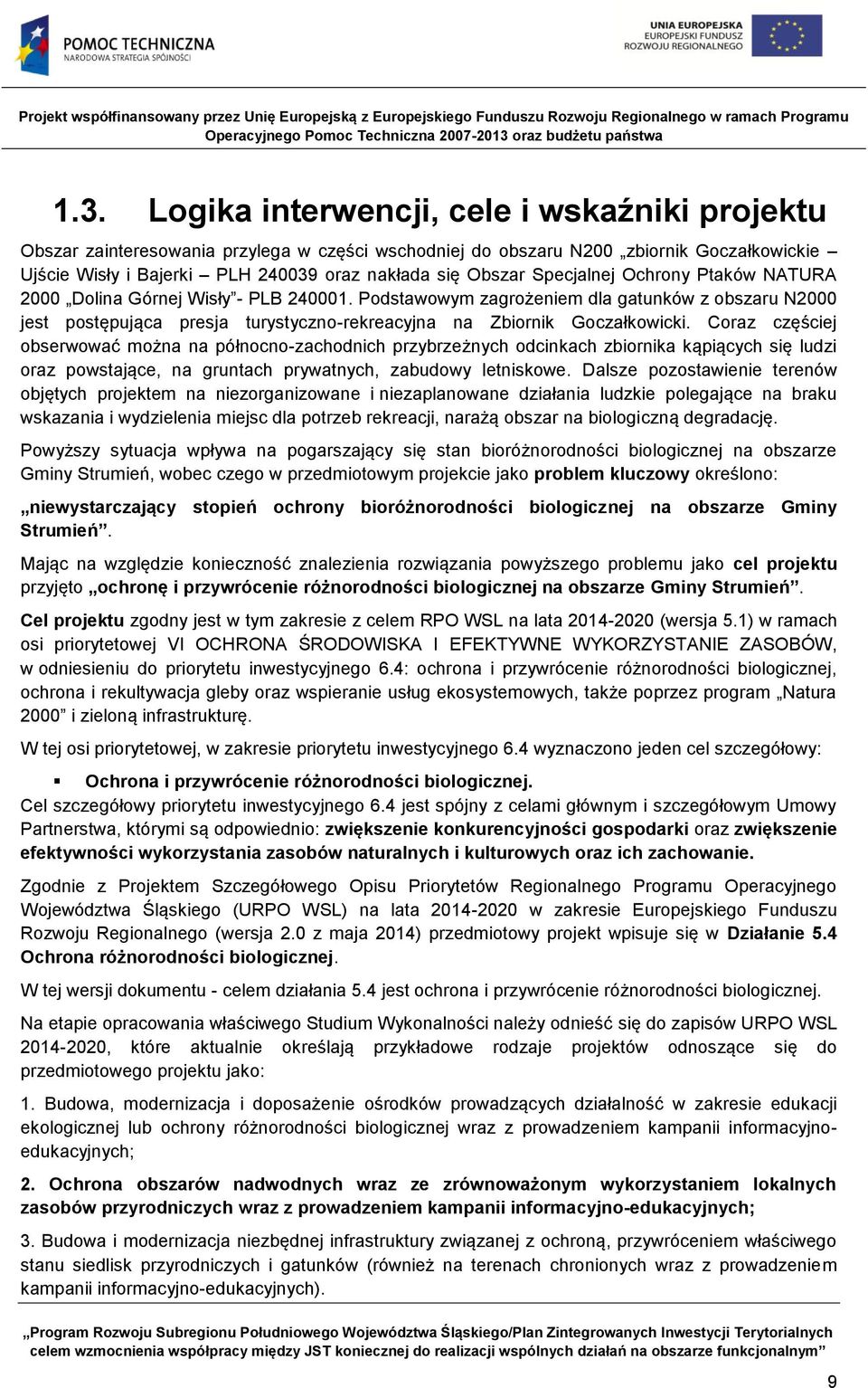 Podstawowym zagrożeniem dla gatunków z obszaru N2000 jest postępująca presja turystyczno-rekreacyjna na Zbiornik Goczałkowicki.