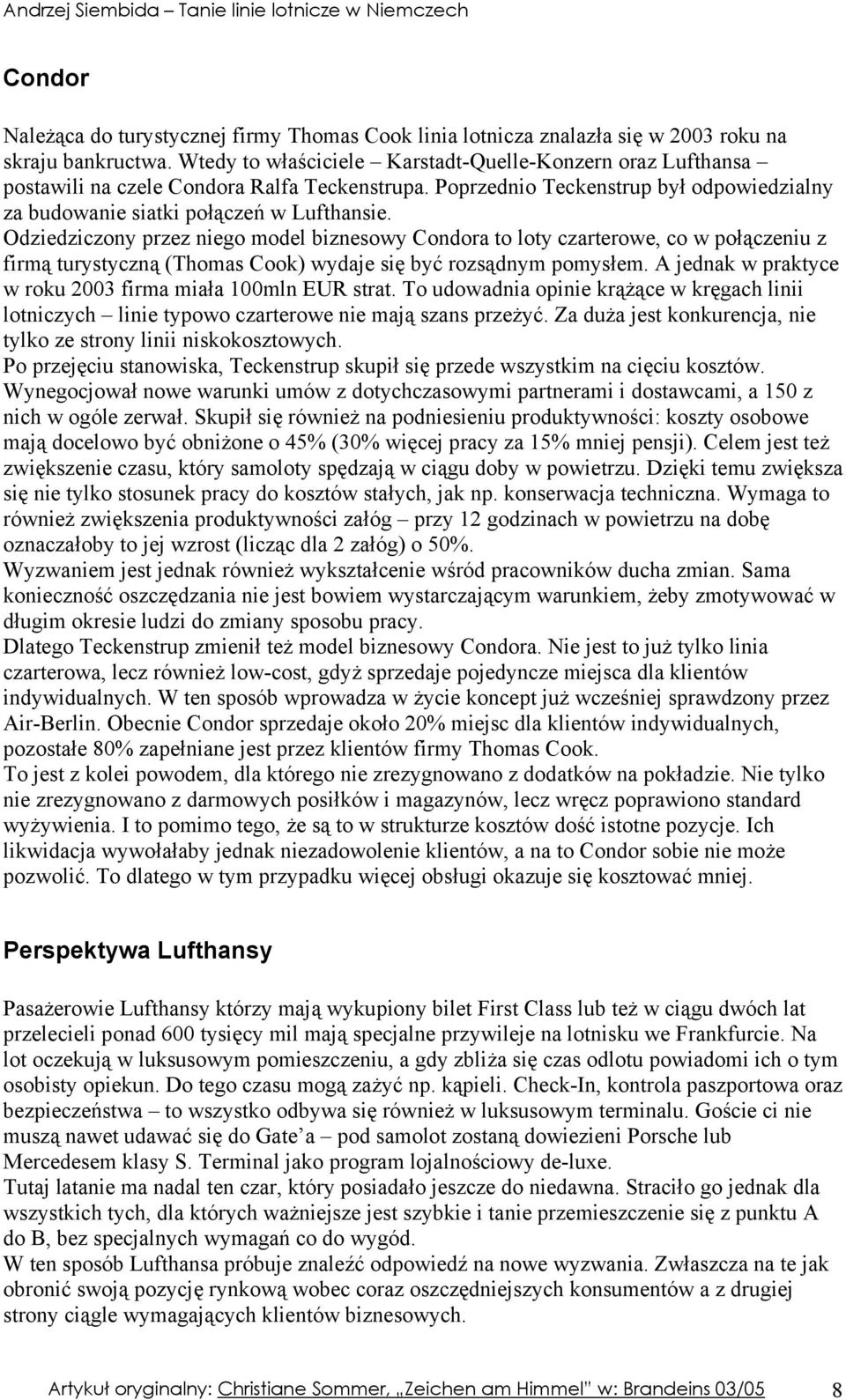 Odziedziczony przez niego model biznesowy Condora to loty czarterowe, co w połączeniu z firmą turystyczną (Thomas Cook) wydaje się być rozsądnym pomysłem.