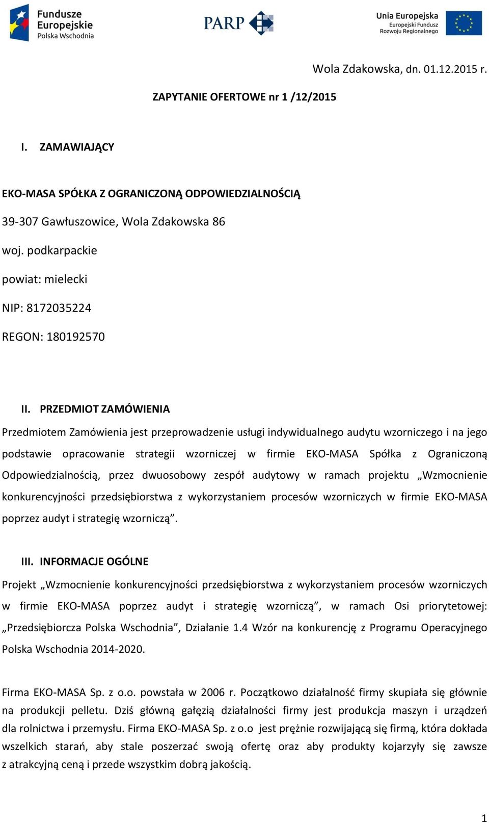 PRZEDMIOT ZAMÓWIENIA Przedmiotem Zamówienia jest przeprowadzenie usługi indywidualnego audytu wzorniczego i na jego podstawie opracowanie strategii wzorniczej w firmie EKO-MASA Spółka z Ograniczoną