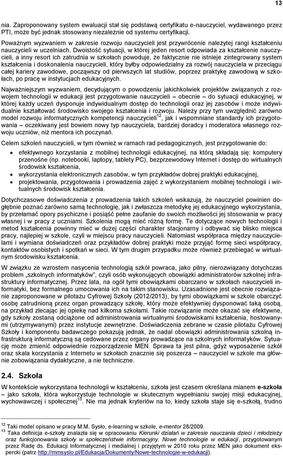 Dwoistość sytuacji, w której jeden resort odpowiada za kształcenie nauczycieli, a inny resort ich zatrudnia w szkołach powoduje, że faktycznie nie istnieje zintegrowany system kształcenia i