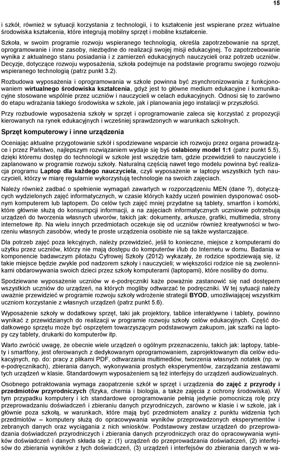 To zapotrzebowanie wynika z aktualnego stanu posiadania i z zamierzeń edukacyjnych nauczycieli oraz potrzeb uczniów.