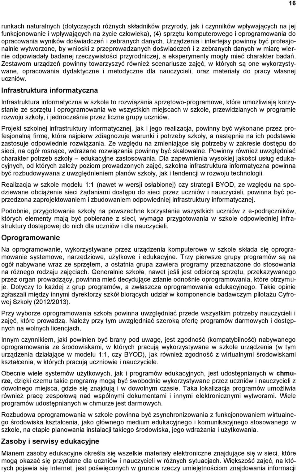 Urządzenia i interfejsy powinny być profesjonalnie wytworzone, by wnioski z przeprowadzanych doświadczeń i z zebranych danych w miarę wiernie odpowiadały badanej rzeczywistości przyrodniczej, a