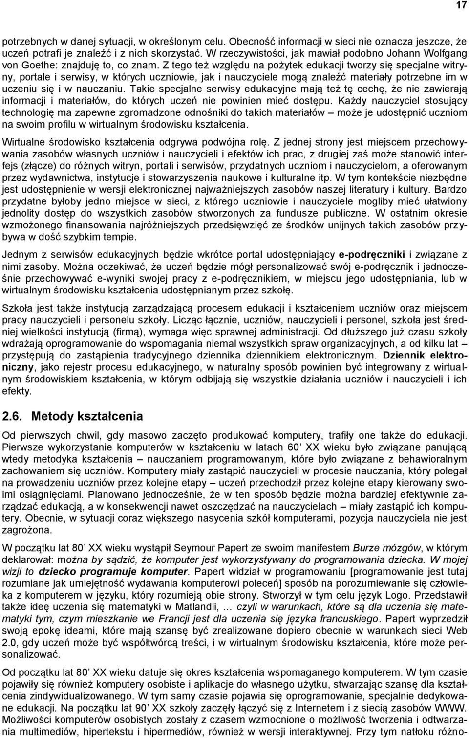 Z tego też względu na pożytek edukacji tworzy się specjalne witryny, portale i serwisy, w których uczniowie, jak i nauczyciele mogą znaleźć materiały potrzebne im w uczeniu się i w nauczaniu.