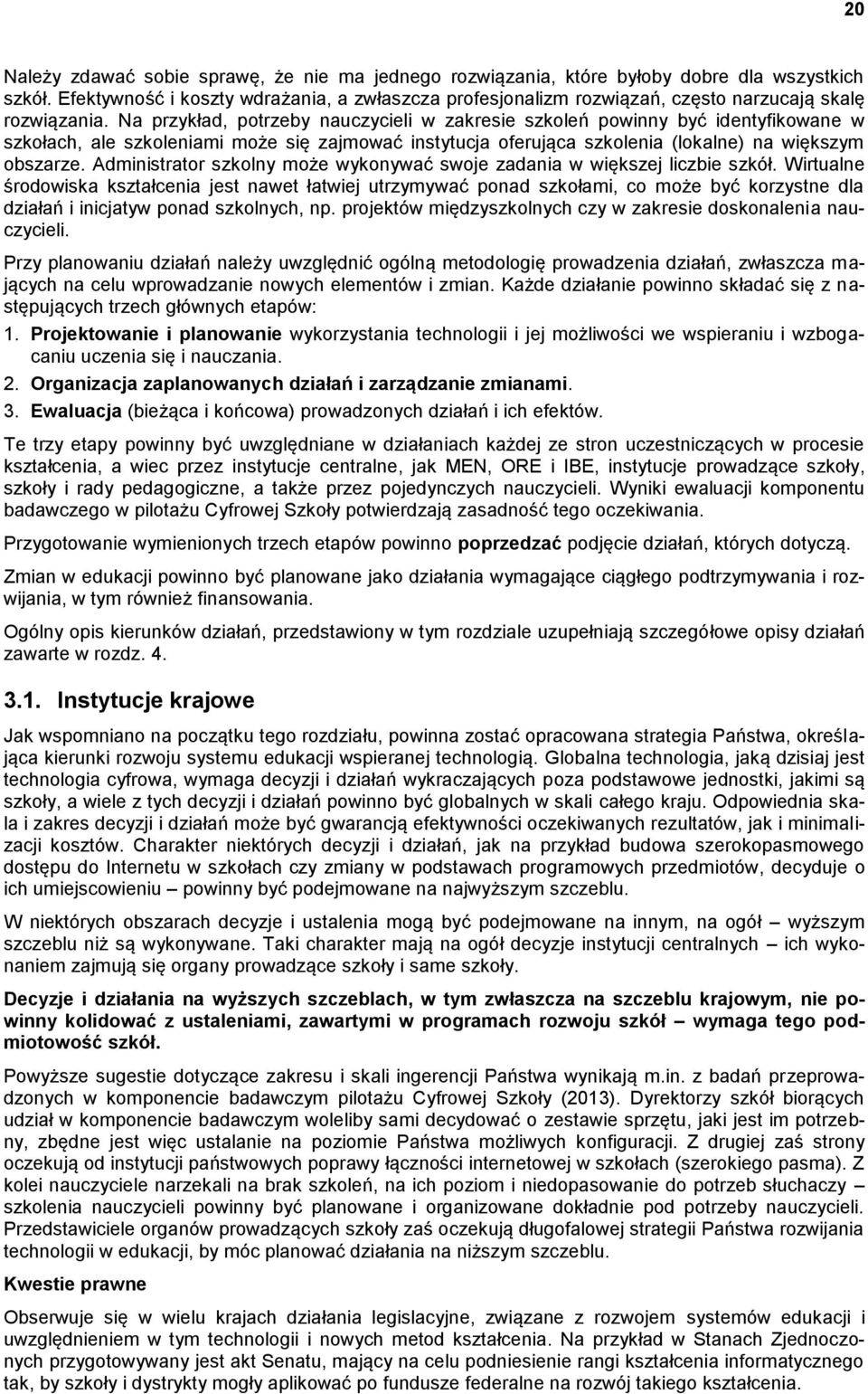 Na przykład, potrzeby nauczycieli w zakresie szkoleń powinny być identyfikowane w szkołach, ale szkoleniami może się zajmować instytucja oferująca szkolenia (lokalne) na większym obszarze.