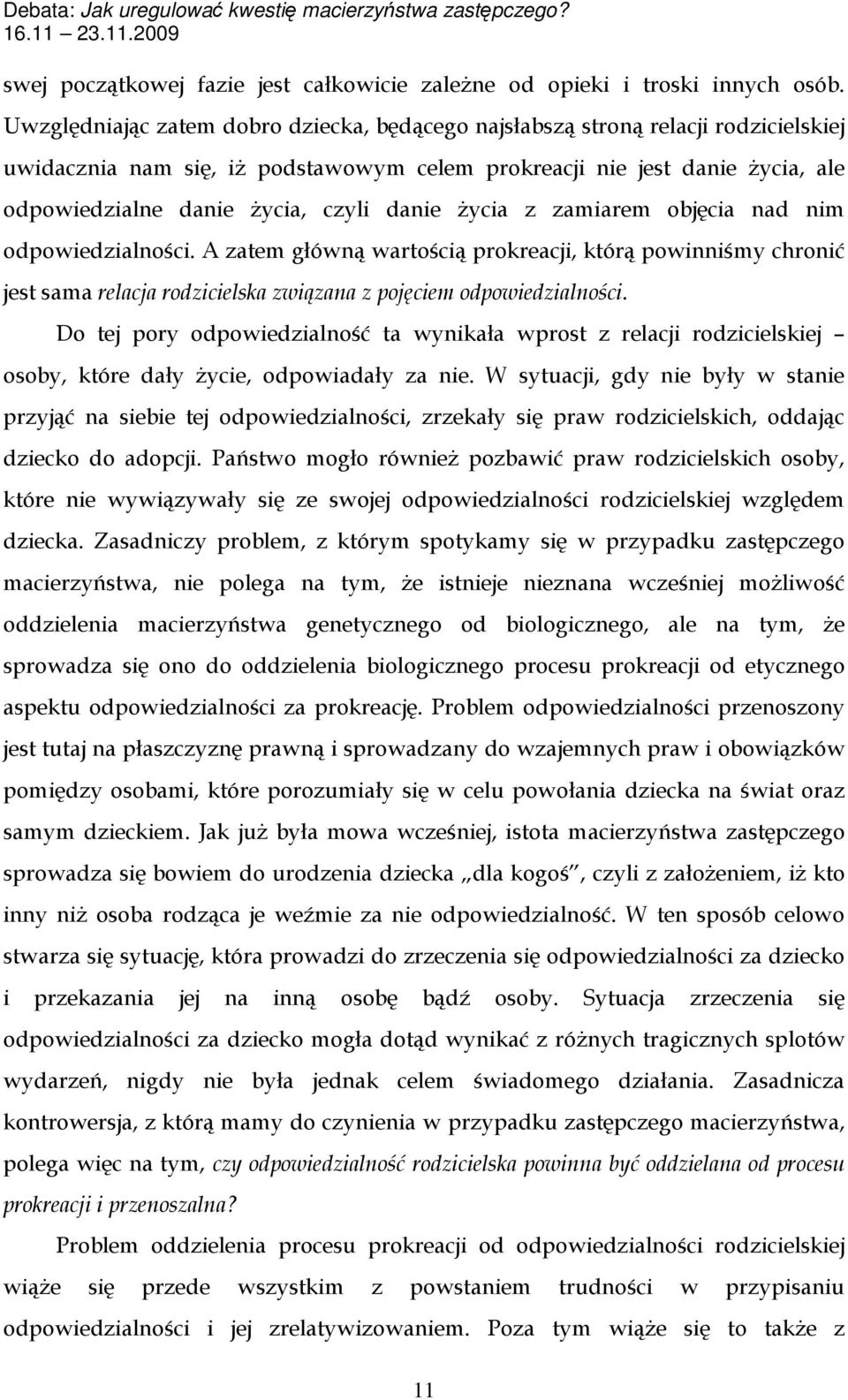 danie życia z zamiarem objęcia nad nim odpowiedzialności. A zatem główną wartością prokreacji, którą powinniśmy chronić jest sama relacja rodzicielska związana z pojęciem odpowiedzialności.