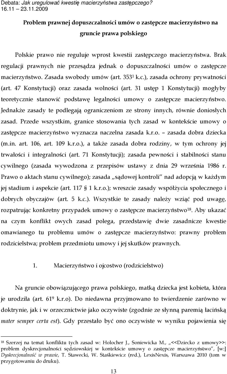 47 Konstytucji) oraz zasada wolności (art. 31 ustęp 1 Konstytucji) mogłyby teoretycznie stanowić podstawę legalności umowy o zastępcze macierzyństwo.