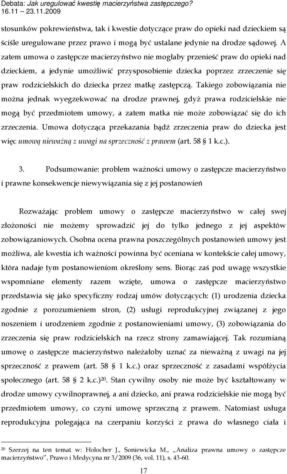 matkę zastępczą. Takiego zobowiązania nie można jednak wyegzekwować na drodze prawnej, gdyż prawa rodzicielskie nie mogą być przedmiotem umowy, a zatem matka nie może zobowiązać się do ich zrzeczenia.