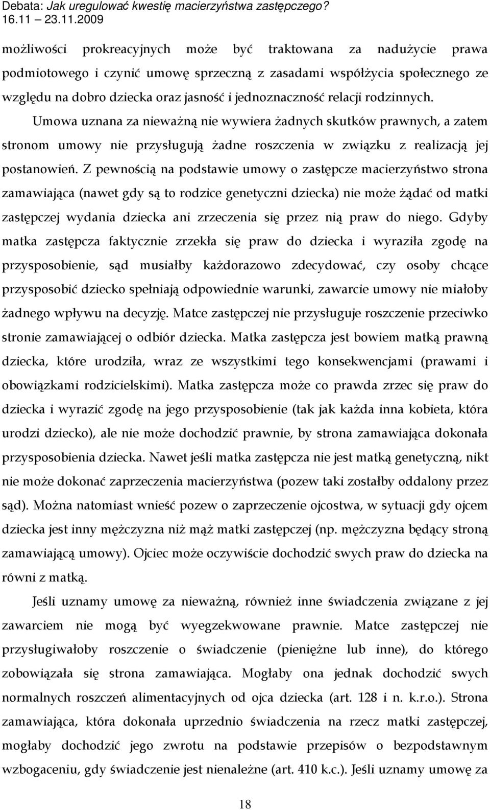 Z pewnością na podstawie umowy o zastępcze macierzyństwo strona zamawiająca (nawet gdy są to rodzice genetyczni dziecka) nie może żądać od matki zastępczej wydania dziecka ani zrzeczenia się przez