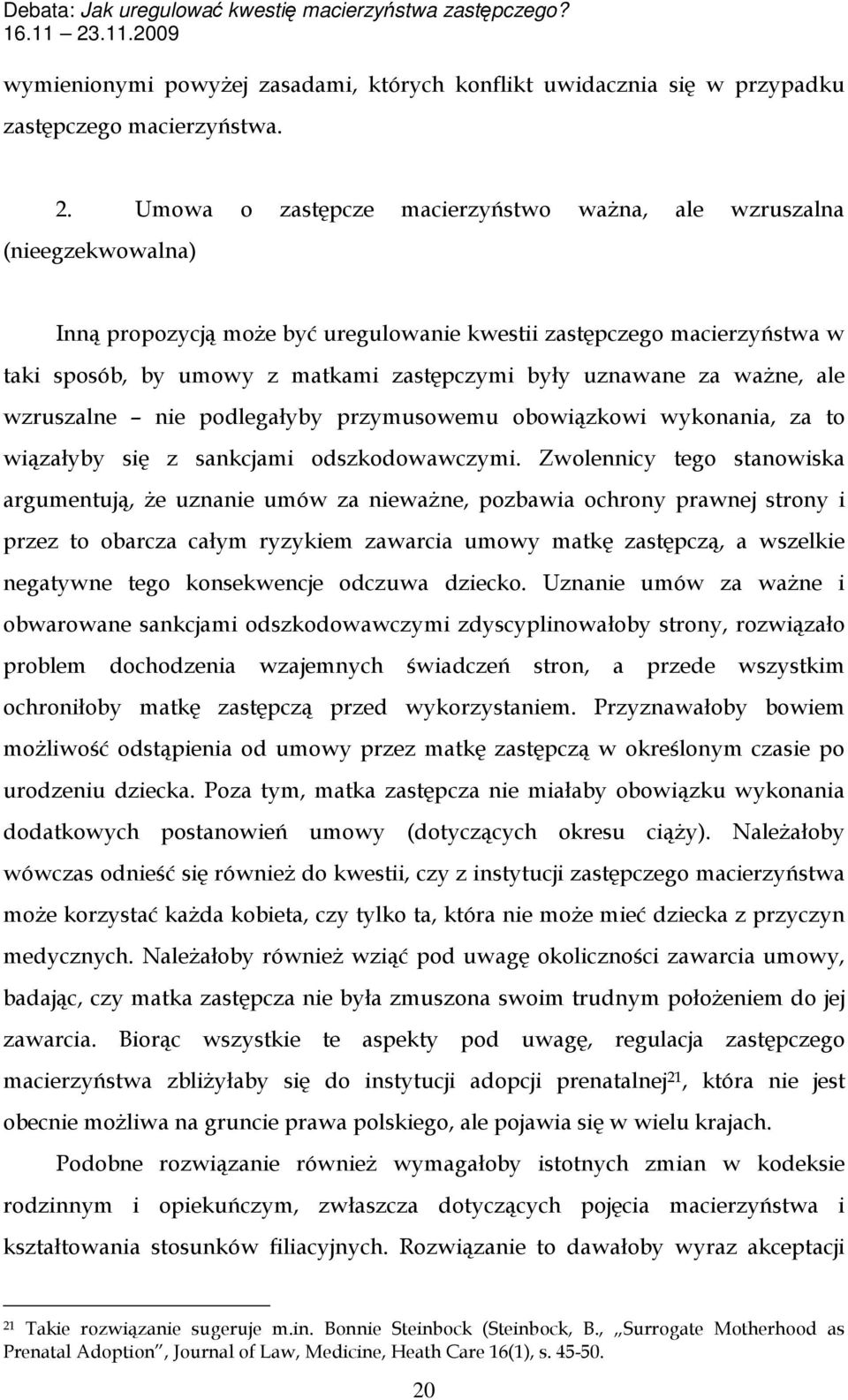 uznawane za ważne, ale wzruszalne nie podlegałyby przymusowemu obowiązkowi wykonania, za to wiązałyby się z sankcjami odszkodowawczymi.